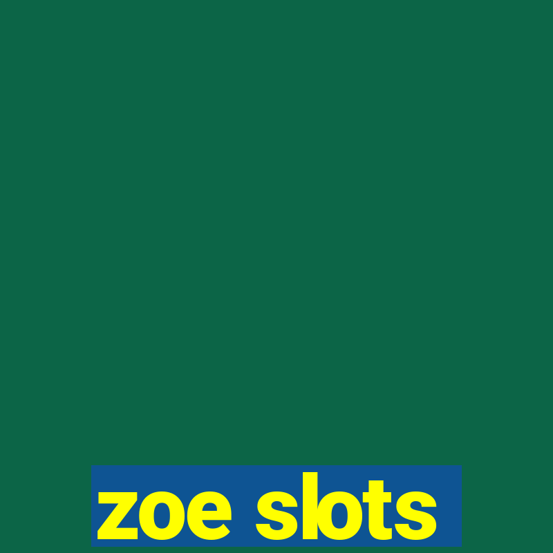 zoe slots